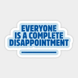 Everyone is a complete disappointment Sticker